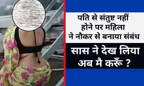 आप बीती: पति से संतुष्ट नहीं होने पर महिला ने नौकर से बनाया संबंध, सास ने देख लिया, अब मै करूँ ? आप बीती: पति से संतुष्ट नहीं होने पर महिला ने नौकर से बनाया संबंध, सास ने देख लिया, अब मै करूँ ?