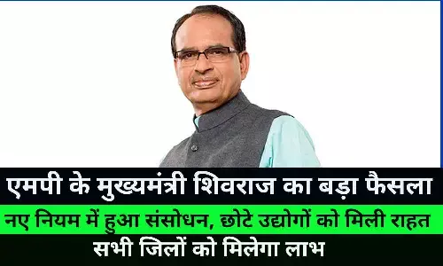 एमपी के मुख्यमंत्री शिवराज का बड़ा फैसला: नए नियम में हुआ संसोधन, छोटे उद्योगों को मिली राहत, सभी जिलों को मिलेगा लाभ