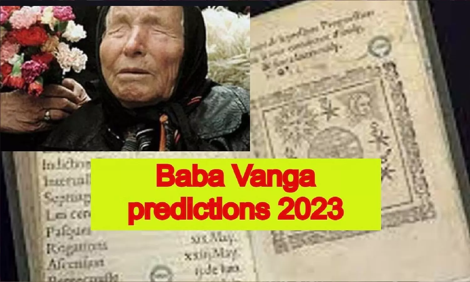 बाबा वेंगा ने 2023 को लेकर जो भविष्यवाणी की है वो डराने वाली है