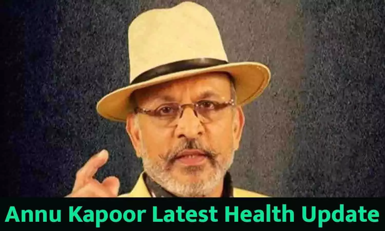 Annu Kapoor Latest Health Update