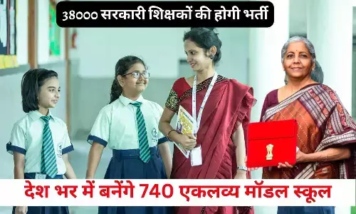 मोदी सरकार की सौगात: 38000 सरकारी शिक्षकों की होगी भर्ती, देश भर में बनेंगे 740 एकलव्य मॉडल स्कूल