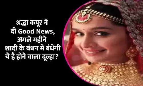 श्रद्धा कपूर ने दी Good News, अगले महीने शादी के बंधन में बंधेंगी, ये है होने वाला दूल्हा?