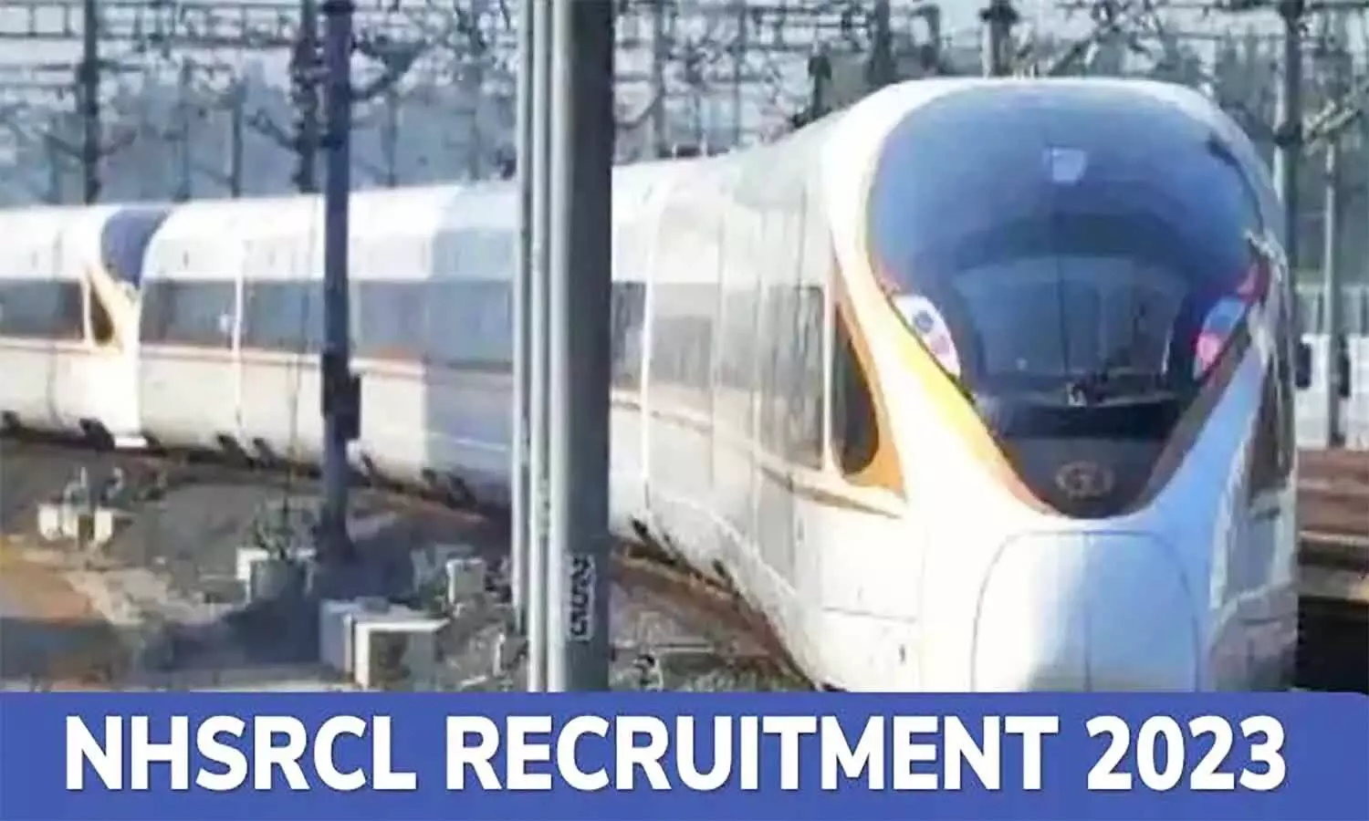NHSRCL Recruitment 2023: नेशनल हाई स्पीड रेल कॉर्पोरेशन में निकली वैकेंसी, पद व योग्यता फटाफट जान लें
