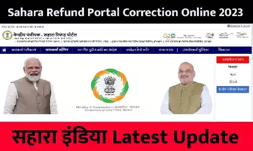 Sahara Refund Portal Correction Online: सहारा रिफंड आवेदन रिजेक्ट हुआ तो अब घर बैठे करे Edit / Correction?