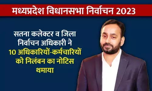 सतना कलेक्टर व जिला निर्वाचन अधिकारी ने 10 अधिकारियों-कर्मचारियों को निलंबन का नोटिस थमाया
