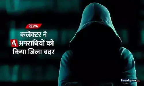 रीवा कलेक्टर ने 4 आदतन अपराधियों को किया जिला बदर, आदेश जारी