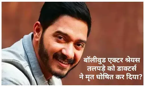 बॉलीवुड एक्टर श्रेयस तलपड़े को डाक्टर्स ने मृत घोषित कर दिया? जाने पूरा मामला...