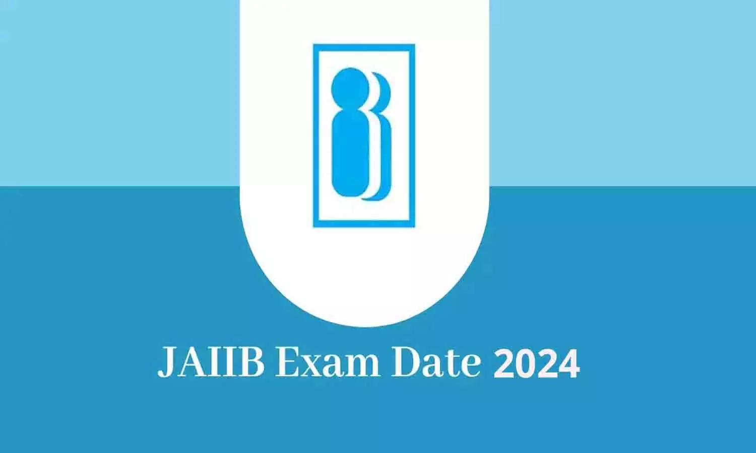 JAIIB Exam Date 2024: जाने! नोटिफिकेशन, परीक्षा तिथियां, पैटर्न और पाठ्यक्रम