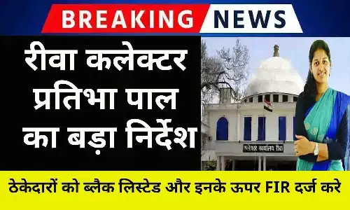 रीवा कलेक्टर प्रतिभा पाल का बड़ा निर्देश, ठेकेदारों को ब्लैक लिस्टेड और इनके ऊपर FIR दर्ज करे