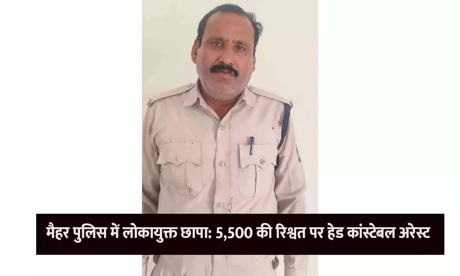 मैहर पुलिस में लोकायुक्त छापा: 5,500 की रिश्वत पर हेड कांस्टेबल अरेस्ट