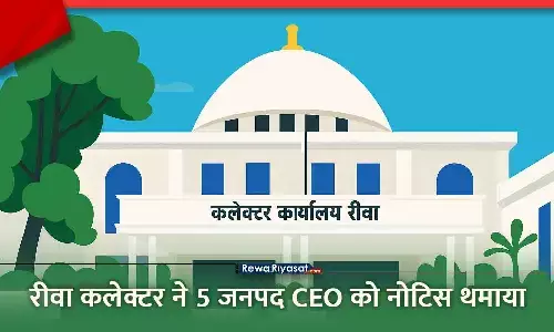 रीवा कलेक्टर ने 5 जनपद CEO को नोटिस जारी किया