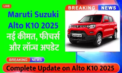 Maruti Suzuki Alto K10 2025 Update: नई कीमत, फीचर्स और लॉन्च अपडेट Maruti Suzuki Alto K10 2025 Update: नई कीमत, फीचर्स और लॉन्च अपडेट