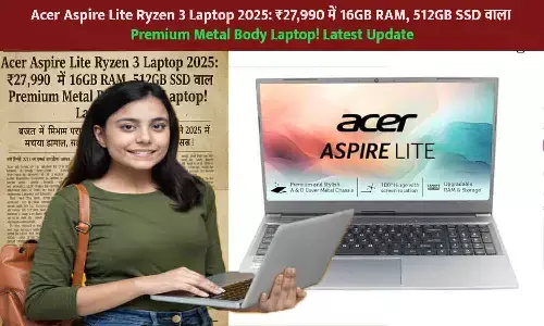 Acer Aspire Lite Ryzen 3 Laptop 2025: ₹27,990 में 16GB RAM, 512GB SSD वाला Premium Metal Body Laptop! Latest Update