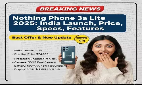 Nothing Phone (3a) Lite 2025: इंडिया Launch, Specs, Price और Features