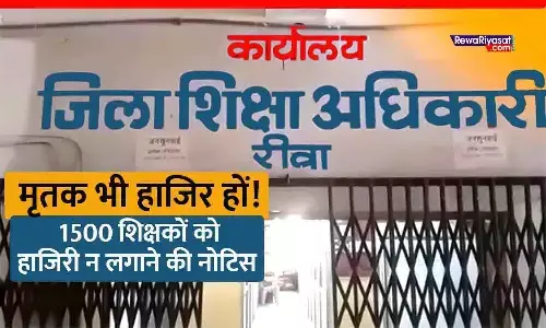 मृतक हाजिर हों! रीवा के शिक्षा विभाग का अजीबोगरीब कारनामा, 1500 शिक्षकों को हाजिरी न लगाने की नोटिस भेजा; 3 दिवंगत हो चुके