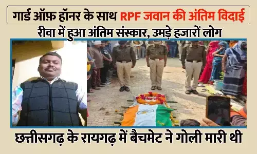 रीवा में RPF जवान की गार्ड ऑफ़ हॉनर के साथ अंतिम विदाई: रायगढ़ में बैचमेट ने 4 राउंड फायर किया था, अंतिम दर्शन में उमड़े हजारों लोग