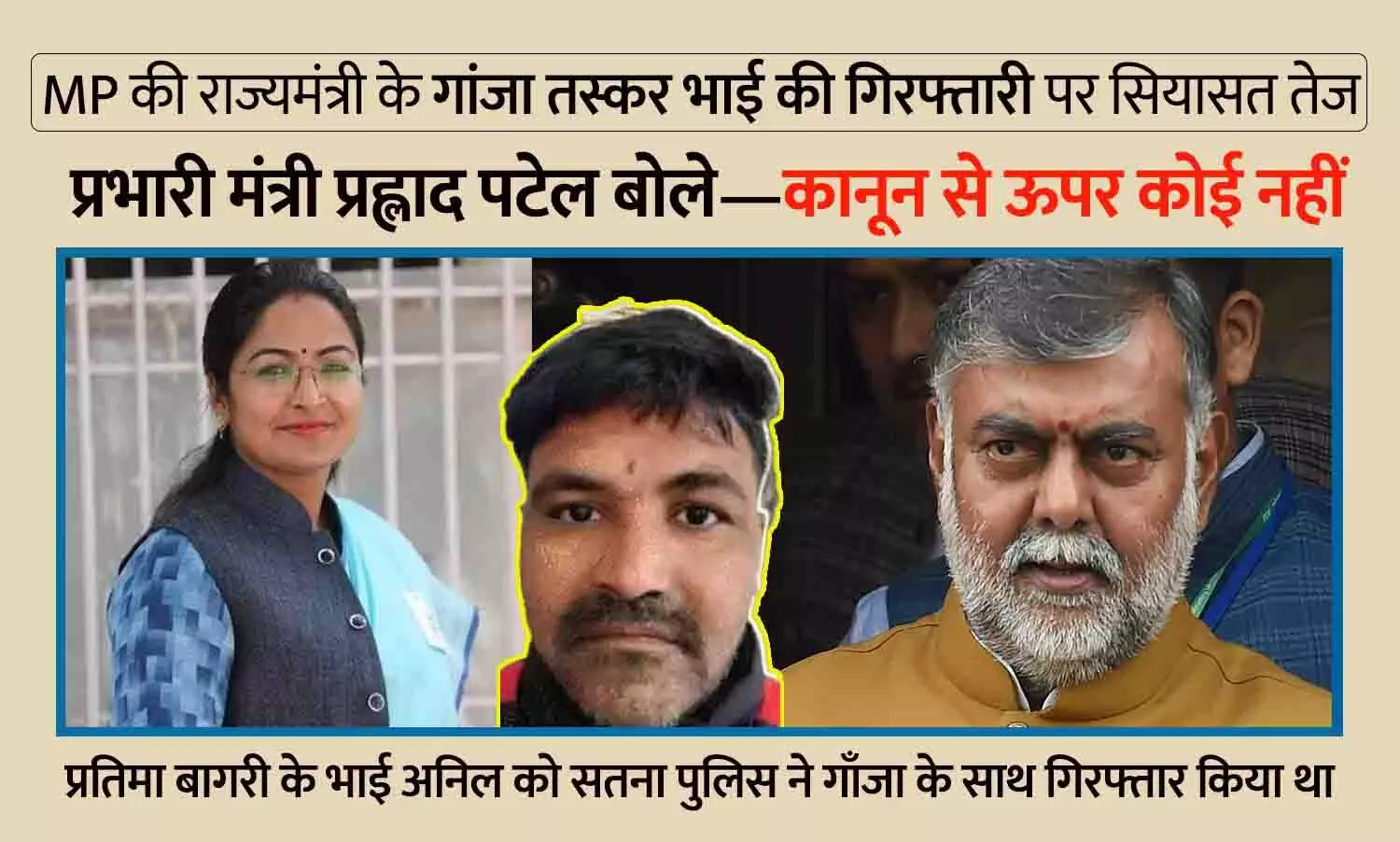 MP की राज्यमंत्री प्रतिमा बागरी के गांजा तस्कर भाई की गिरफ्तारी पर सियासत तेज, प्रभारी मंत्री प्रह्लाद पटेल बोले—कानून से ऊपर कोई नहीं MP की राज्यमंत्री प्रतिमा बागरी के गांजा तस्कर भाई की गिरफ्तारी पर सियासत तेज, प्रभारी मंत्री प्रह्लाद पटेल बोले—कानून से ऊपर कोई नहीं