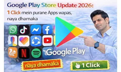 Google Play Store Update 2026: 1 क्लिक में पुराने ऐप्स वापस, नया धमाका