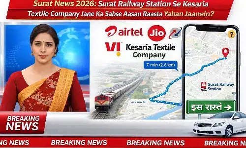 Surat News 2026: Surat Railway Station से Kesaria Textile Company जाने का सबसे आसान रास्ता यहाँ जानें?
