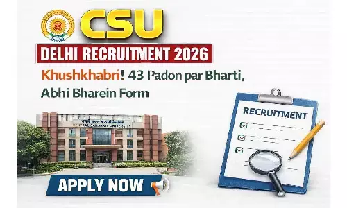 CSU Delhi Recruitment 2026: खुशखबरी! 43 पदों पर भर्ती, अभी भरें फॉर्म