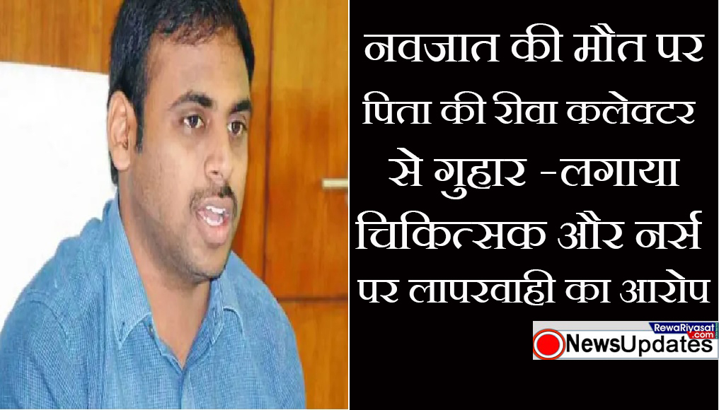 नवजात की मौत पर पिता ने की कलेक्टर Ilayaraja T से शिकायत, लगाया-चिकित्सक और नर्स पर लापरवाही का आरोप : REWA NEWS