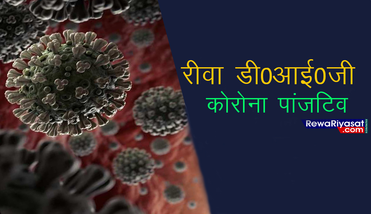 रीवा DIG कोरोना पॉजीटिव, कलेक्टर ने की पुष्टि, विभाग में हड़कंप