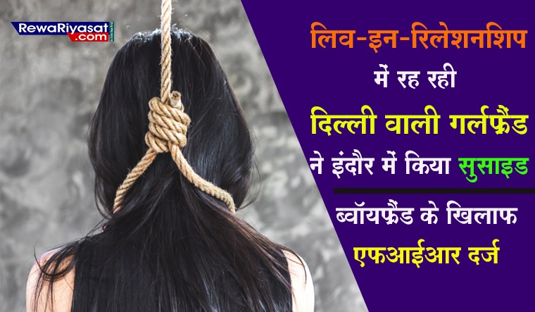 इंदौर में Boyfriend के साथ Live In Relationship में रह रही दिल्ली वाली गर्लफ्रेंड ने किया सुसाइड, प्रेमी के खिलाफ FIR